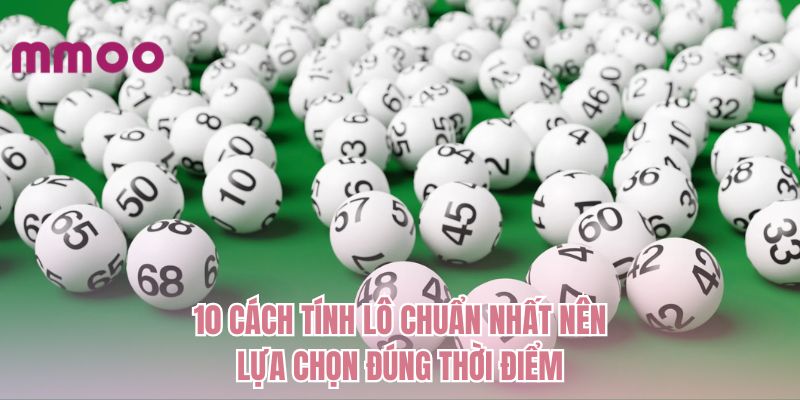 10 cách tính lô chuẩn nhất nên lựa chọn đúng thời điểm